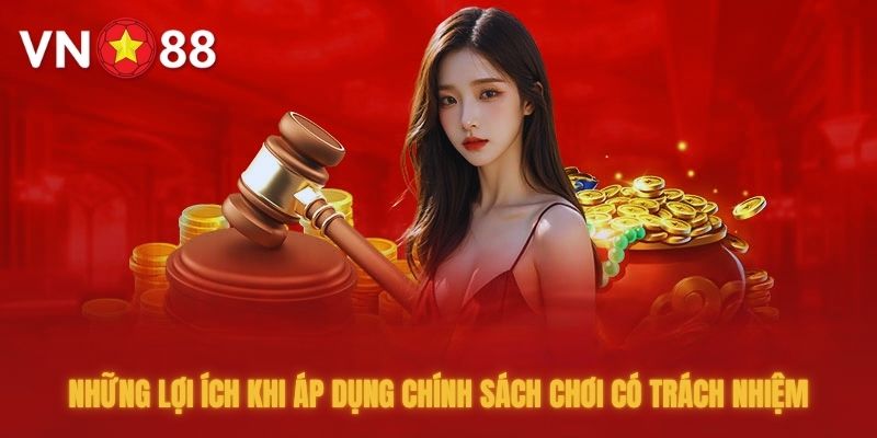 Lợi ích bạn nhận được khi áp dụng chính sách chơi có trách nhiệm của VN88